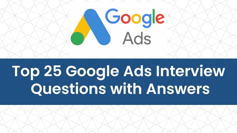 Top 25 Google Ads Interview Questions with Answers